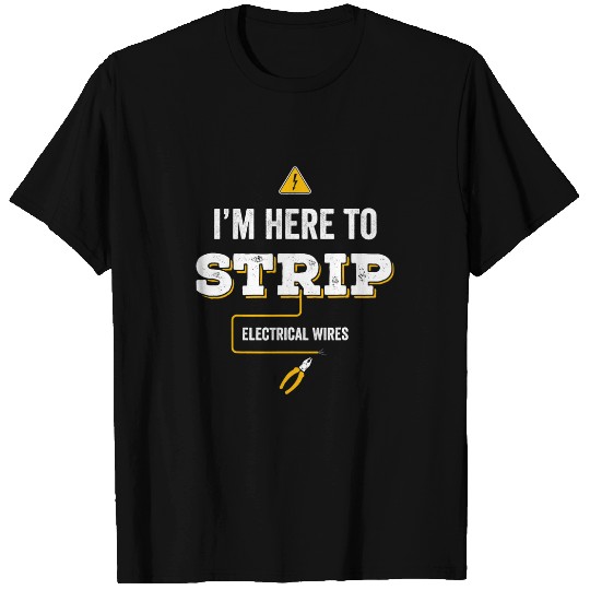 Electrical Im Here To Strip Gift for Lineman Electrician T-Shirts