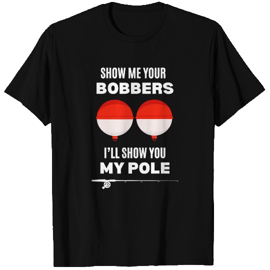 Show Me Your Bobbers Funny Adult Humor Dad Jokes Pun Fishing T-Shirts
