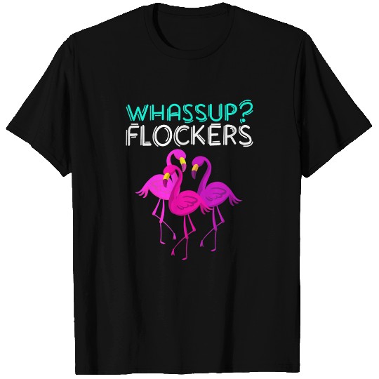 Pink Flamingo Whassup Flockers Cool Pink Flamingo Flock Gift Flamingos T-Shirts