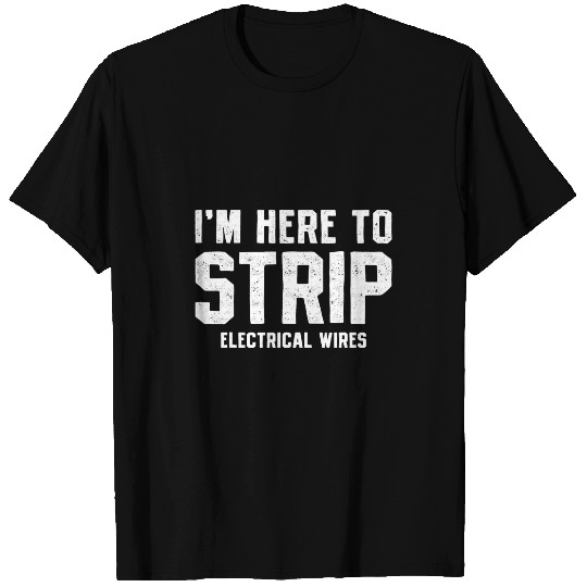 Electrical Im Here To Strip Electrical Wires Funny Lineman Electrician T-Shirts