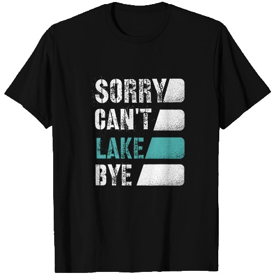 Sorry Cant Lake Bye Lake Life Gone fishing T-Shirts