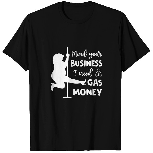 Mind Your Business I Need Gas Money Funny Gas Prices T-Shirts