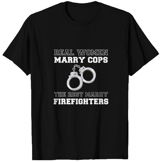 Firefighter Job Marry a cop or better a firefighter A Handcuffed Wife T-Shirts