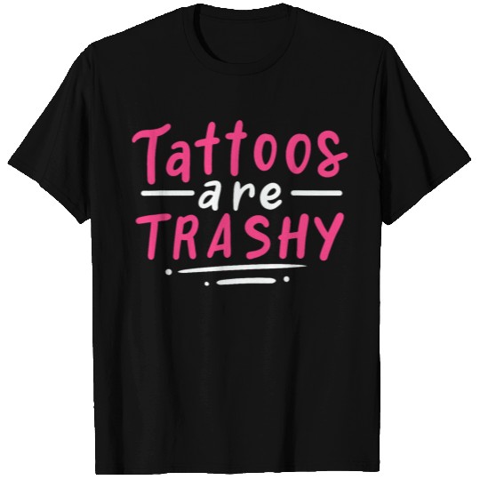 Tattoos Are Trashy T-Shirts