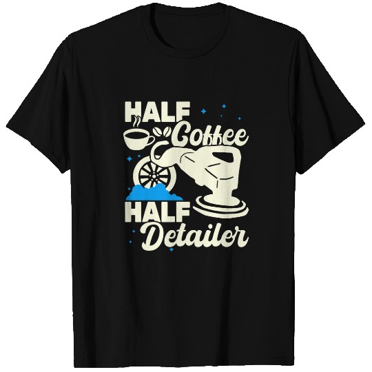 Coffee Fun Half Coffee Half Detailer women auto detailing car for men T-Shirts