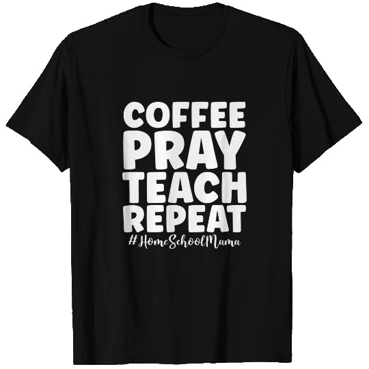 Coffee Fun Pray Teach Repeat Homeschool Mama Mom Homeschooler T-Shirts