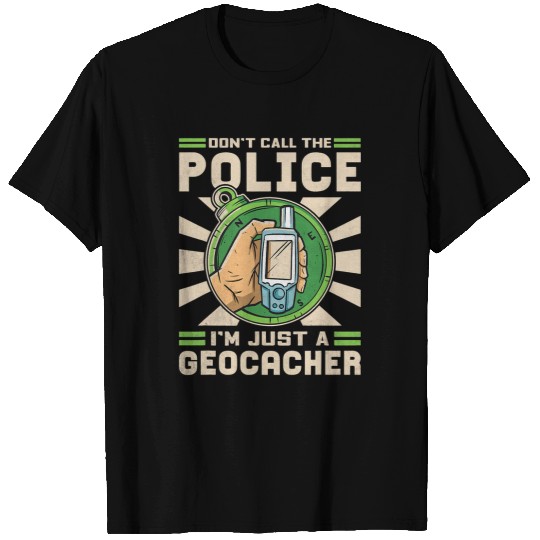 Police Job Dont Call The Police Im Just A Geocacher T-Shirts