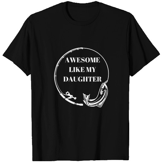 Fishing dad fishing enthusiast Awesome like my daughter Fisher T-Shirts