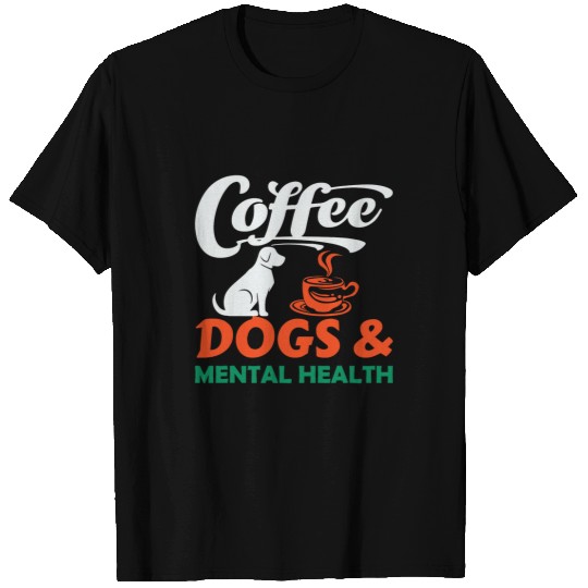 Coffee Fun Dogs and Mental Health Matters Coffee Dog Fur Mama T-Shirts