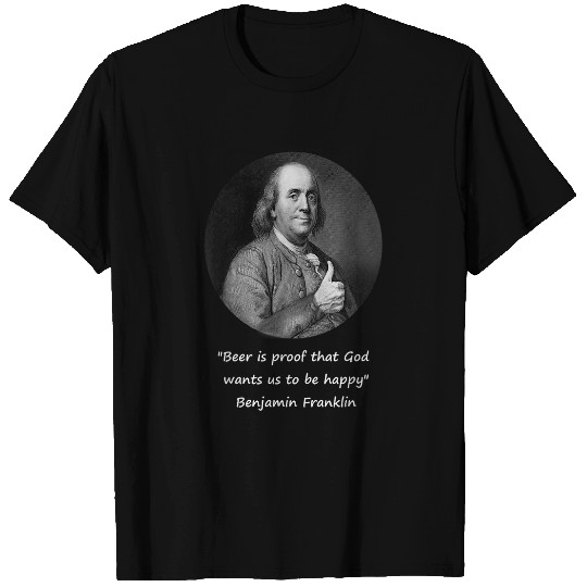 Beer Fun Benjamin Franklin Beer Is Proof Funny Quote T-Shirts