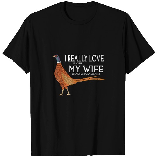 I Really Love When Wife Alllows Me To Go Pheasant Hunting T-Shirts