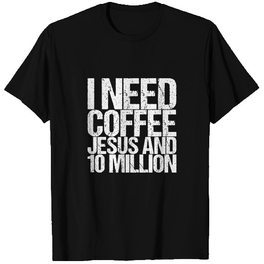 Coffee Fun I Need Coffee Jesus And 10 Million Funny Saying T-Shirts