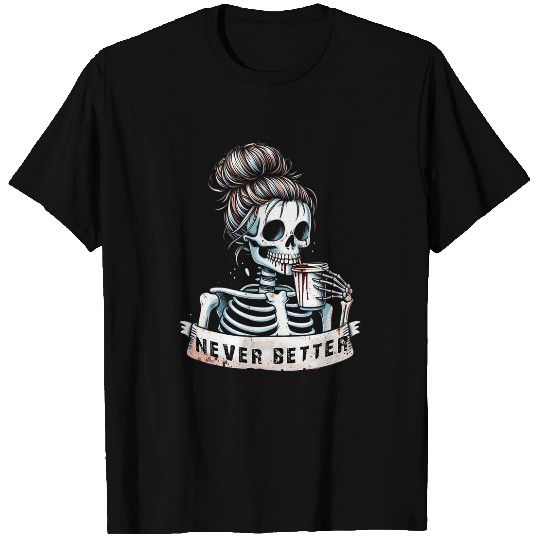 Coffee Fun Messy Bun Drinking Coffee For Women Never Better Skeleton T-Shirts