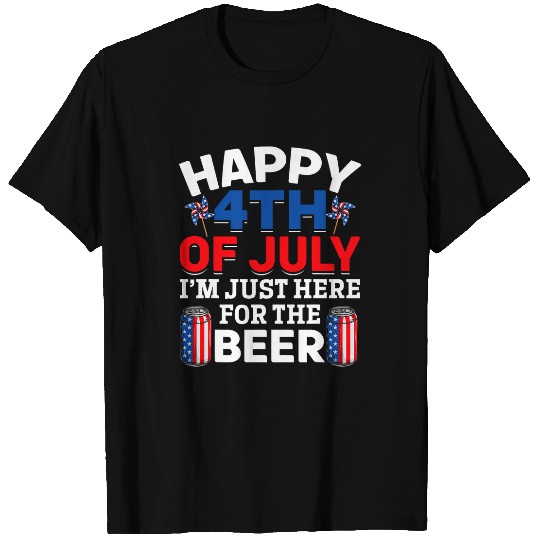 Beer Fun Happy 4th Of July I m Just Here For The Beer Patriotic Day T-Shirts