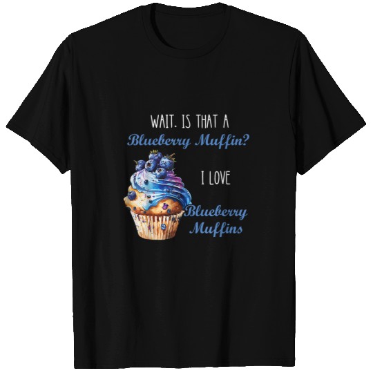 Wait Is That A Blueberry Muffin Fruit Healthy Berry Garden T-Shirts