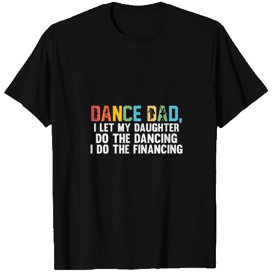 dance dad I let my daughter do the dancing ballet dancing T-Shirts