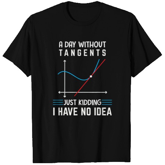 A Day Without Tangents Just Kidding Funny Math Geometry T-Shirts