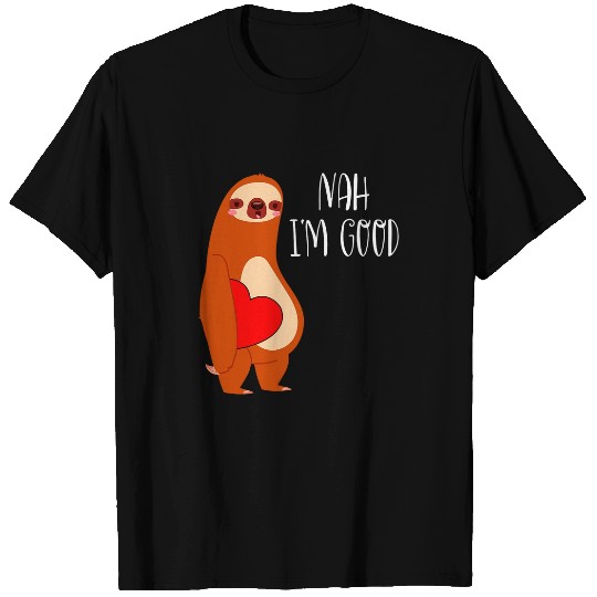 Sloth Pet Nah I m Good Lazy Sloth Valentines Day Funny Gift 1 T-Shirts
