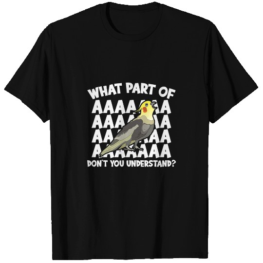 Cockatiel What Part Of AAA Dont You Understand Parrot Bird T-Shirts