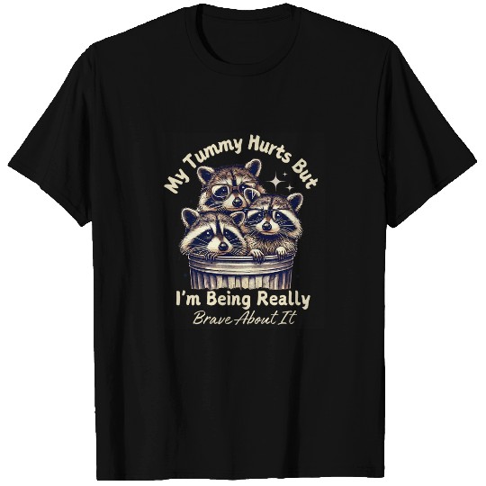 Raccoon Pet My Tummy Hurts But I m Being Really Brave About It Raccoon T-Shirts