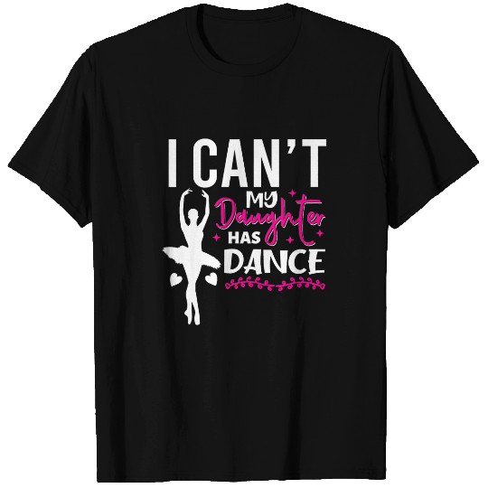 Dancing Ballet Mom I Cant My Daughter Has Dance T-Shirts