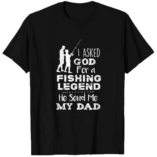 Fishing I Asked God For A Fishing Legend He Send Me My Dad Fisher T-Shirts