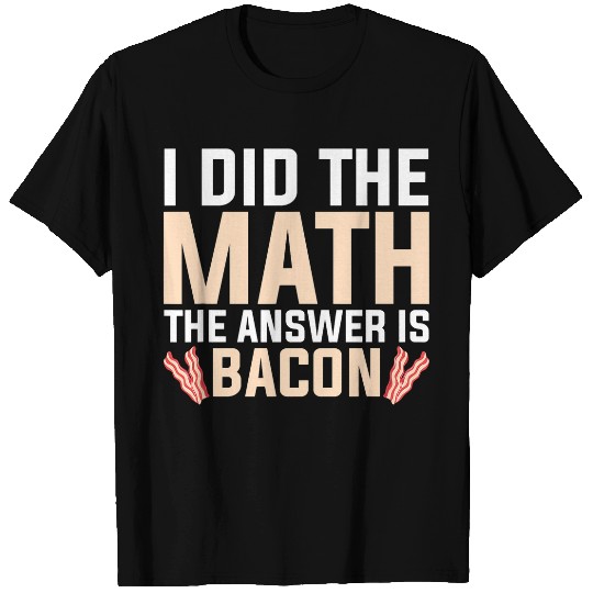 I did the Math the Answer is Bacon Geek equation study solve T-Shirts