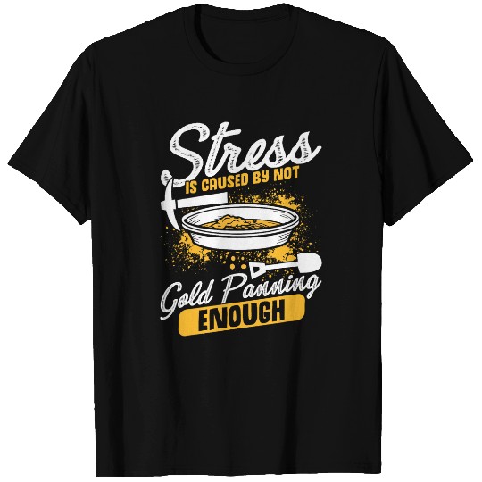 Gold Panner Gold Prospector Stress is Caused Miner T-Shirts