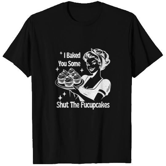 Funny vintages Housewife I Baked You Some Shut The Fucupcakes 21 T-Shirts