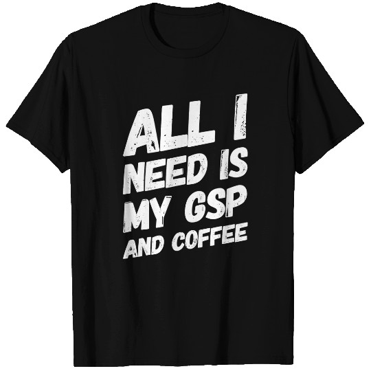 All I Need is Coffee GSP German Shorthaired Pointer T-Shirts