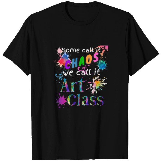 Art Teacher Some Call It Chaos Art Class Artist Art Student T-Shirts