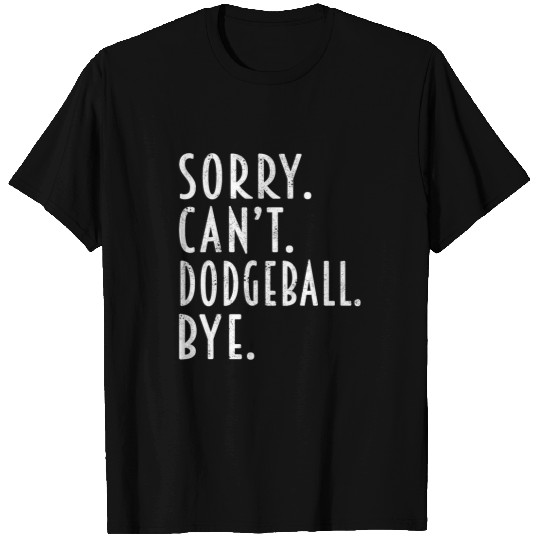 Funny Dodgeball Gifts Sorry Cant Dodgeball Bye Coachs Player T-Shirts