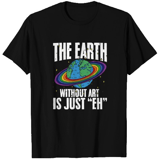 Earth Without Art Is Just Eh Earth Day Art Lover Art Teacher T-Shirts
