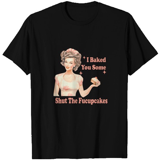 Funny vintages Housewife I Baked You Some Shut The Fucupcakes 27 T-Shirts