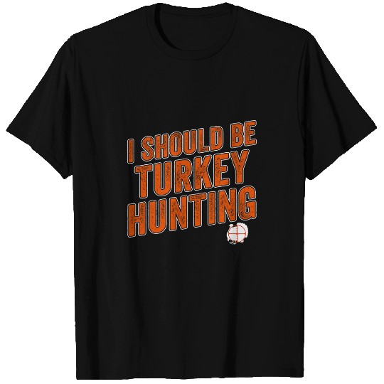 Lacrosse Gift Funny Turkey Hunter I Should Be Turkey Hunting T-Shirts