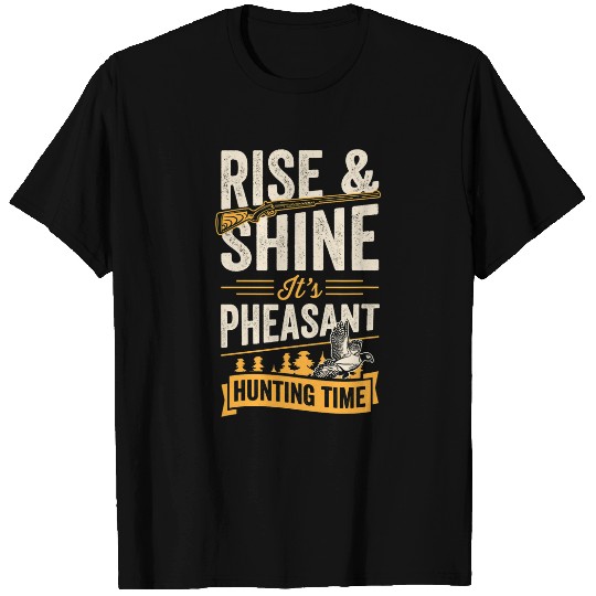 Rise And Shine Its Pheasant Hunting Time T-Shirts