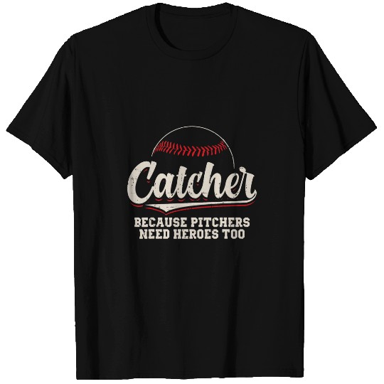 Catcher Because Pitchers Need Heroes Too Baseball Catcher T-Shirts