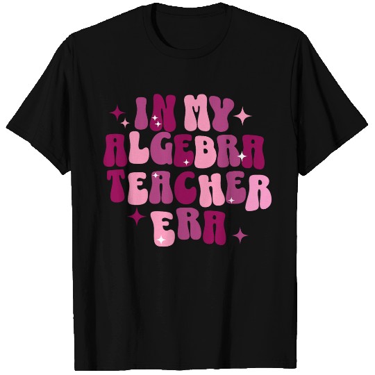 In My Algebra Teacher Era Math Teacher Funny Teacher T-Shirts