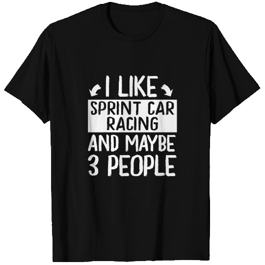 I Like Sprint Car Racing and Maybe 3 People T-Shirts