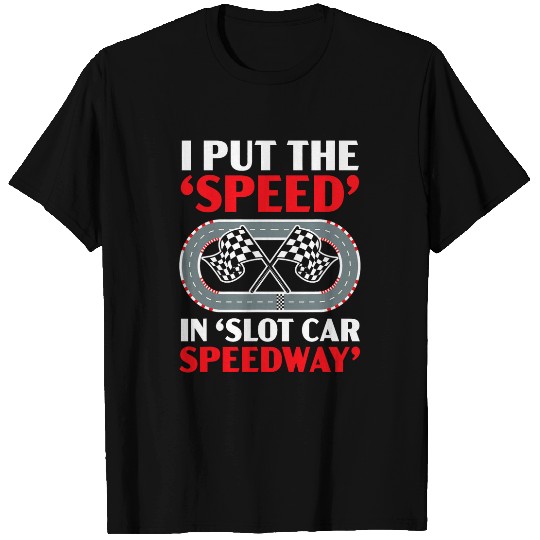 I Put The Speed In Slot Car Speedway Slot Racing T-Shirts