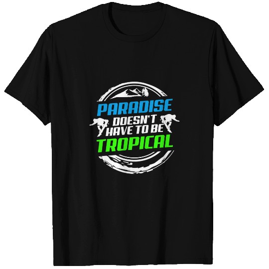 Skiing Ski Paradise Doesnt Have To Be Tropical Snowboard T-Shirts