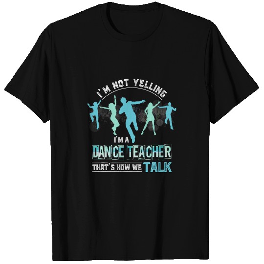 Funny Dance Instructor Im Not Yelling Im A Dance Teacher T-Shirts