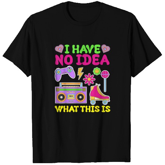 I Have No Idea What This Is 80s 90s Era Lover Girls Women T-Shirts