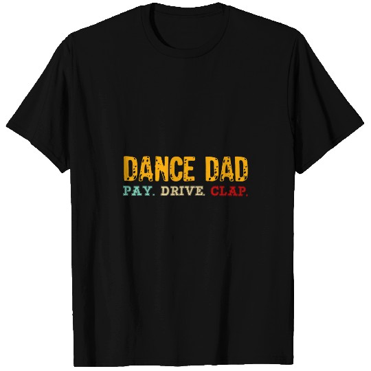 Funny Dance Dad Pay Drive Clap Dancing Daddy Dancer Gifts T-Shirts