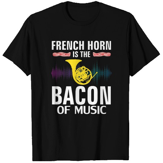 French Horn is the Bacon Of Music Funny Orchestra Gift T-Shirts