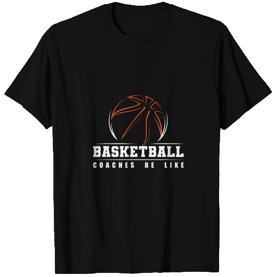 Basketball Coaches Be Like Training Basketball Coach T-Shirts