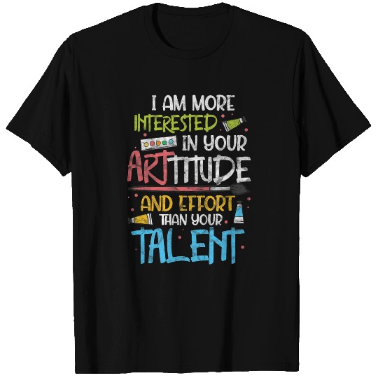 Art Teacher Artist I Am More Interested In Your Arttitude T-Shirts