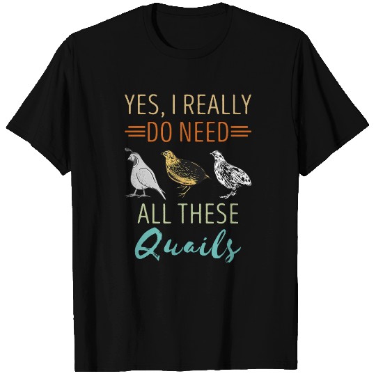Quail Breeder Yes I Really Need Quail BIrd Lover Quail T-Shirts
