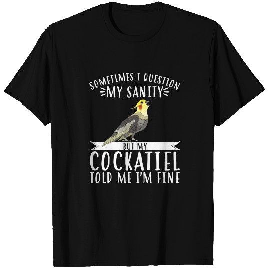 Sometimes I Question My Sanity Parrot Bird Cockatiel T-Shirts