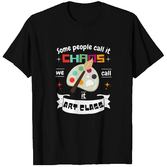 Fun Art Teacher Gift Some Call It Chaos We Call It Art Class T-Shirts